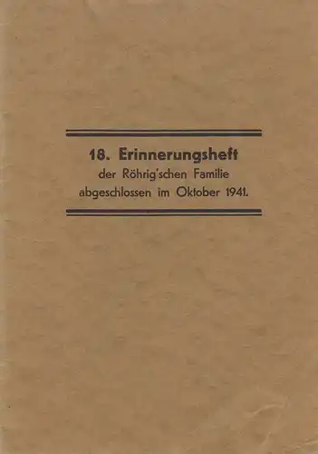 (Röhrig, Ernst / Röhrig, Auguste Luise ): 18. Erinnerungsheft der Röhrig'schen Familie abgeschlossen im Oktober 1941. Bericht zum Familientag am 16.Juni 1939. 