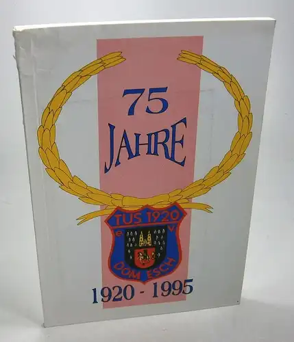 Glehn, Josef: Festschrift und Chronik 75 Jahre TuS Dom Esch 1920 e. V. 