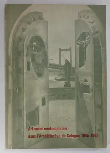 (Galerie Creuze): Art sacre contemporain dans l'Archidiocese de Cologne (1945-1962). (Ausstellungskatalog). 