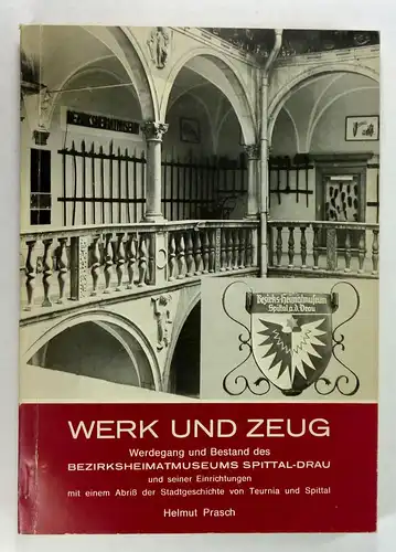 Prasch, Helmut: Werk und Zeug. Werdegang und Bestand des Bezirksheimatmuseums Spittal-Drau und seiner Einrichtungen mit einem Abriß der Stadtgeschichte von Teurnia und Spittal. 