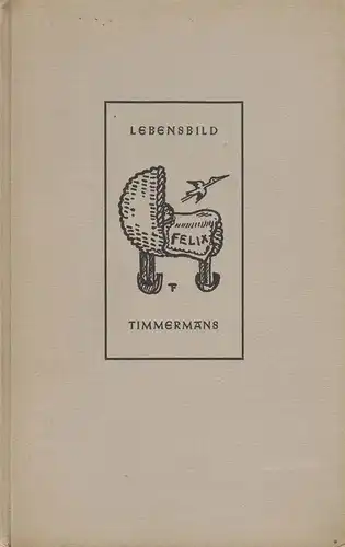 Timmermans, Felix: Felix Timmermans Lebensbild. Mit elf Zeichnungen des Dichters. (Bekenntnisse. Eine Schriftenfolge von Lebens- und Seelenbildern heutiger Dichter. Sechszehntes Heft). Dieses Buch trägt die Nummer 507. 