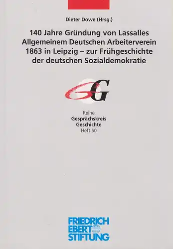 Dieter Dowe (Hrsg.). Friedrich Ebert Stiftung, Historisches Forschungszentrum: 140 Jahre Gründung von Lassalles Allgemeinem Deutschen Arbeiterverein 1863 in Leipzig   zur Frühgeschichte der deutschen.. 