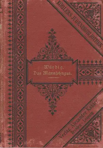 Würdig, Ludwig: Das Mannlehngut. Das heisse ich brav und rechtschaffen gehandelt ; zwei Erzählungen. (Köhlers illustrierte Jugend- und Volksbibliothek). 