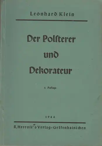 Klein, Leonhard: Fachkunde, Materialien  und Arbeitskunde für Polsterer und Dekorateure, Tapezierer. Zum Gebrauch an Berufs  und Fachschulen, für Meisterprüfung und Praxis. (Der Polsterer.. 