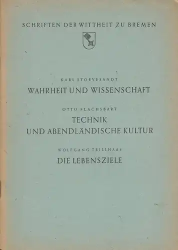Wittheit zu Bremen (Hrsg.): Karl Stoevesandt: Wahrheit und Wissenschaft. / Otto Flachsbart: Technik und abendländische Kultur. / Wolfgang Trillhaas: Die Lebensziele. (Schriften der Wittheit zu...