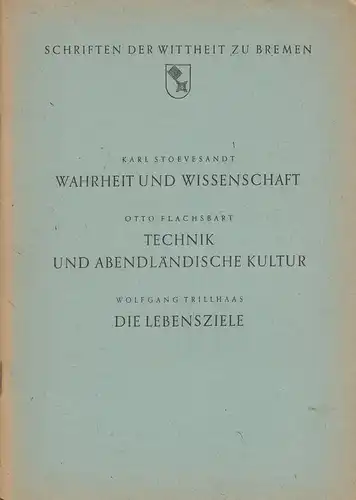Wittheit zu Bremen (Hrsg.): Karl Stoevesandt: Wahrheit und Wissenschaft. / Otto Flachsbart: Technik und abendländische Kultur. / Wolfgang Trillhaas: Die Lebensziele. (Schriften der Wittheit zu.. 