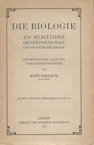 Driesch, Hans: Die Biologie als selbständige Grundwissenschaft und das System der Biologie: ein Beitrag zur Logik der Naturwissenschaften. 