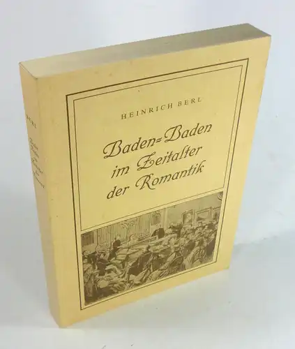 Berl, Heinrich: Baden-Baden im Zeitalter der Romantik. Die literarische und musikalische Romantik des neunzehnten Jahrhunderts. 