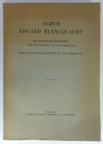 Door Kollega's vakgenoten en oud-leerlingen: Album Edgard Blancquaert. De gehuldigde aangeboden ter gelegenheid van zijn emeritaat. 
