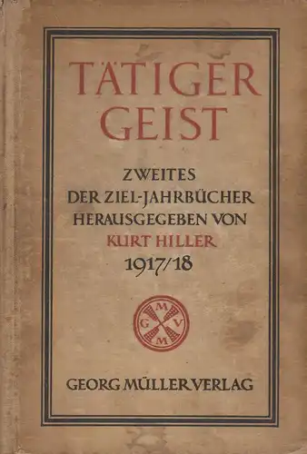 Hiller, Kurt (Hrsg.): Tätiger Geist! Zweites der Ziel-Jahrbücher; 1917 / 1918. (Das Ziel ; 2). 
