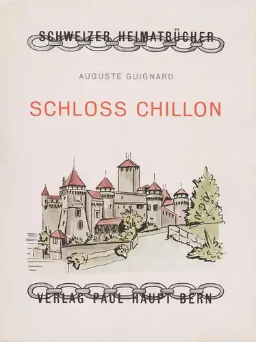 Guignard, Auguste: Schloss Chillon. (Schweizer Heimatbücher ; 68). 