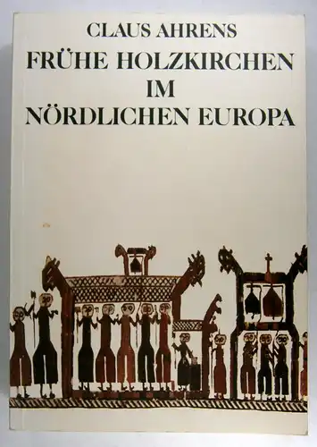 Ahrens, Claus: Frühe Holzkirchen im nördlichen Europa. (Buch) zur Ausstellung des Helms-Museums, Hamburgischen Museums für Vor- und Frühgeschichte, vom 13. November 1981 bis 28 März 1982. 