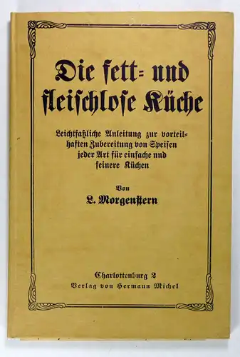 Morgenstern, Lina: Die fett- und fleischlose Küche. Leichtfaßliche Anleitung zur vorteilhaften Zubereitung von Speisen jeder Art für einfache und feinere Küchen. 