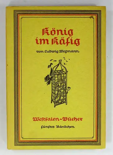 Wegmann, Ludwig: König im Käfig. Leben und Taten der Wiedertäufer und ihr klägliches Ende. (Westfalen-Bücher). 