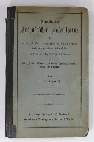 Schmitz, J: Erweiterter Katholischer Katechismus für die Mittelklassen der Gymnasien und die entsprechende Stufe anderer höherer Lehranstalten im Anschluß an den Diözesan Katechismus von Köln.. 