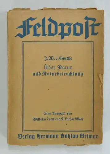 Goethe, J. W. v: Über Natur und Naturbetrachtung. Eine Auswahl von Wilhelm Troll und K. Lothar Wolf. Feldpostausgabe. 