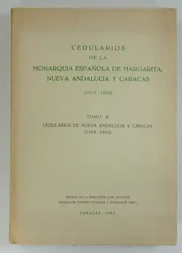 Fundacion John Boulton / Enrique Otte (Hg.): Cedularios de la monarquia Española de Margarita, Nueva Andalucia y Caracas. (1553 - 1604). Tomo II: Cedularios de Nueva Andalucia y Caracas. 