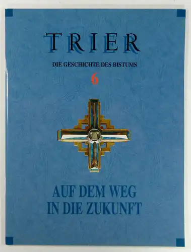 Éditions du Signe (Hg.): Auf dem Weg in die Zukunft. (Trier. Die Geschichte des Bistums, 6.). 