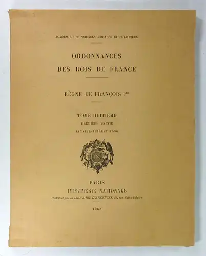 Académie des Sciences Morales et Politiques (Hg.): Ordonnances des rois de France. Règne de François Ier. Tome huitiéme. Première partie. Janvier - Juillet 1536. 