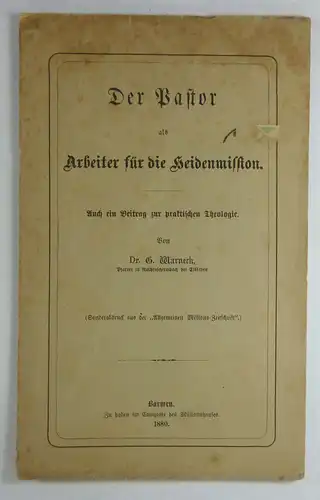 Warneck, Gustav: Der Pastor als Arbeiter für die Heidenmission. Auch ein Beitrag zur praktischen Theologie. (Sonderdruck aus der "Allgemeinen Missions-Zeitschrift). 