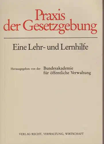 Novak, Ekkehard /  Bundesakademie für öffentliche Verwaltung, Verlag Recht, Verwaltung, Wirtschaft GmbH (Hrsg.): Praxis der Gesetzgebung. Eine Lehr- und Lernhilfe. 