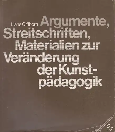 Giffhorn, Hans: Argumente, Streitschriften, Materialien zur Veränderung der Kunstpädagogik. 