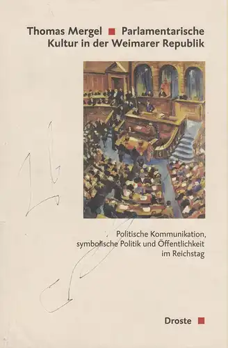 Mergel, Thomas: Parlamentarische Kultur in der Weimarer Republik. Politische Kommunikation, symbolische Politik und Öffentlichkeit im Reichstag. (Beiträge zur Geschichte des Parlamentarismus und der politischen Parteien ; 135). 