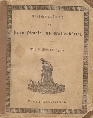 (Ohne Autor): Führer durch Braunschweig und Wolfenbüttel für Fremde. Mit 6 lithographierten Ansichten. (Deckeltitel: Beschreibung von Braunschweig und Wolfenbüttel). 