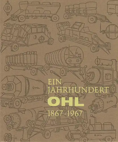Firma Ohl (Hrsg.): Ein Jahrhundert OHL 1867 - 1967. Moderne Leitung - 100 jährige Tradition. 