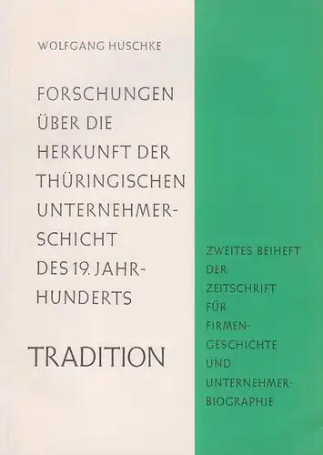 Huschke, Wolfgang: Forschungen über die Herkunft der thüringischen Unternehmerschicht des 19. Jahrhunderts. (Tradition : Beih. ; 2). 