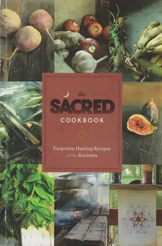 Polizzi, Nick / Polizzi, Michelle: THE SACRED COOKBOOK. Forgotten Healing Recipes of the Ancients. 