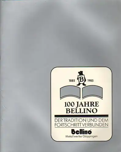 Bellino & Cie Göppingen (Hrsg.): 100 Jahre Bellino. Der Tradition und dem Fortschritt verbunden; 1885 - 1985; bellino Metallwerke Göppingen. 