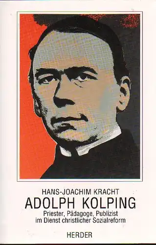 Kracht, Hans-Joachim: Adolph Kolping. Priester, Pädagoge, Publizist im Dienst christlicher Sozialreform ; Leben und Werk aus den Quellen dargestellt. 