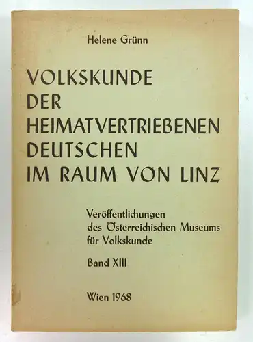 Grünn, Helene: Volkskunde der heimatvertriebenen Deutschen im Raum von Linz. (Veröffentlichungen des Österreichischen Museums für Völkerkunde, Band XIII). 
