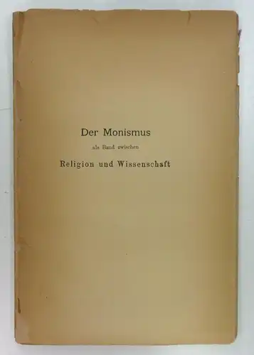 Haeckel, Ernst: Der Monismus als Band zwischen Religion und Wissenschaft. Glaubensbekenntnis eines Naturforschers, vorgetragen am 9. Oktober 1892 in Altenburg beim 75jährigen Jubiläum der Naturforschenden...