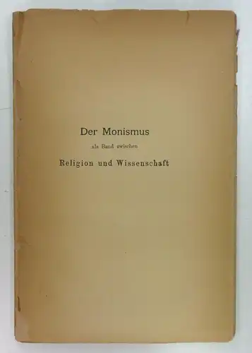 Haeckel, Ernst: Der Monismus als Band zwischen Religion und Wissenschaft. Glaubensbekenntnis eines Naturforschers, vorgetragen am 9. Oktober 1892 in Altenburg beim 75jährigen Jubiläum der Naturforschenden.. 