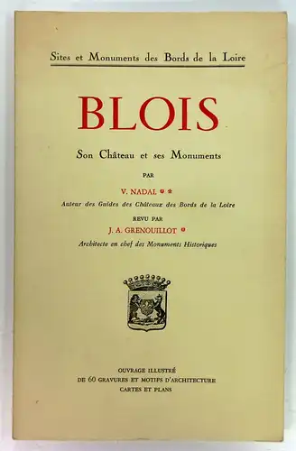 Nadal, V. / Grenouillot, J. A: Blois. Son Château et ses Monuments. (Sites et Monuments des Bords de la Loire). 