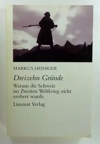 Heiniger, Markus: Dreizehn Gründe. Warum die Schweiz im Zweiten Weltkrieg nicht erobert wurde. 
