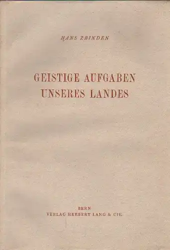 Zbinden, Hans: Geistige Aufgaben unseres Landes. Vortr., geh. vor d. Studentenschaft d. Univ. Bern. 