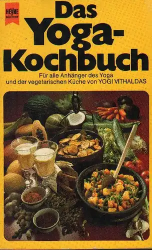 Vithaldas: Das Yoga-Kochbuch. Für alle Anhänger d. Yoga u.d. vegetarischen Küche. (Heyne-Bücher ; Nr. 4237 : Heyne-Kochbücher). 