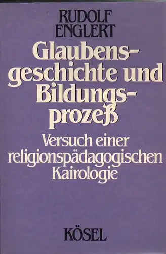Englert, Rudolf: Glaubensgeschichte und Bildungsprozeß. Versuch einer religionspädagogischen Kairologie. 