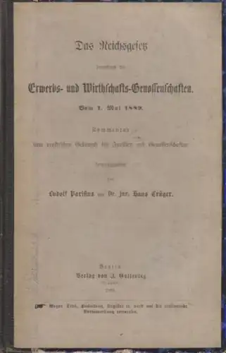 Parisius, Ludolf(Hrsg.) /Crüger, Hans (Hrsg.): Das Reichsgesetz betreffend die Erwerbs- und Wirthschafts-Genossenschaften. Vom 1. Mai 1889 : Kommentar zum praktischen Gebrauch für Juristen und Genossenschaften. 