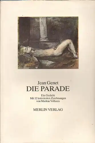 Genet, Jean: Die Parade. Ein Gedicht. Mit 12 kolorierten Zeichnungen von Markus Vallazza. 