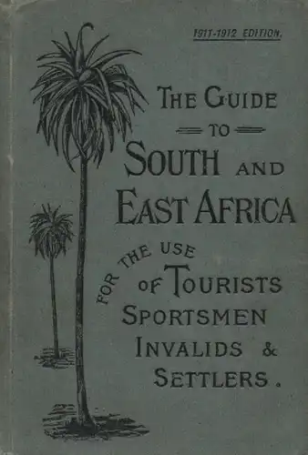 Brown, A. Samler / G. Gordon Brown: The guide to South and East Africa. For the use of tourists, sportsmen, invalids and settlers. 1911-1912 Edition. 