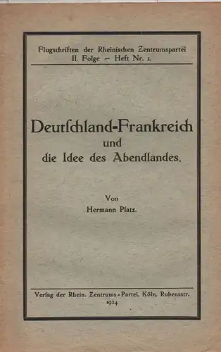 Platz, Hermann: Deutschland - Frankreich und die Idee des Abendlandes. (Flugschriften der Rheinischen Zentrumspartei ; 2,2). 
