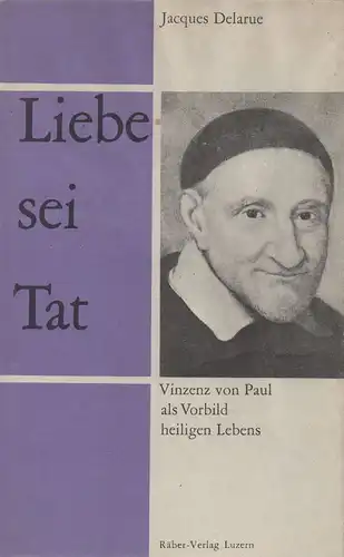 Delarue, Jacques: Liebe sei Tat. Vinzenz von Paul als Vorbild heiligen Lebens.
