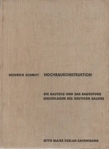 Schmitt, Heinrich: Hochbaukonstruktion. Die Bauteile u.d. Baugefüge. Grundlagen d. heutigen Bauens. 