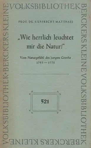 Matthaei, Rupprecht: "Wie herrlich leuchtet mir die Natur". Vom Naturgefühl des jungen Goethe 1755 - 1775. (Berckers kleine Volksbibliothek). 