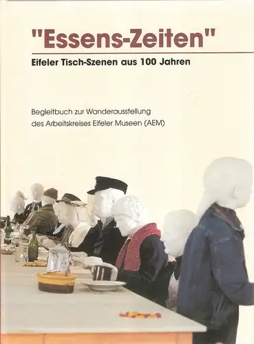 Krause, Markus / Rheinischer Verein für Denkmalpflege und Landschaftsschutz (Hrsg.): "Essens-Zeiten". Eifeler Tisch-Szenen aus 100 Jahren ; Begleitbuch zur Wanderausstellung des Arbeitskreises Eifeler Museen (AEM). 