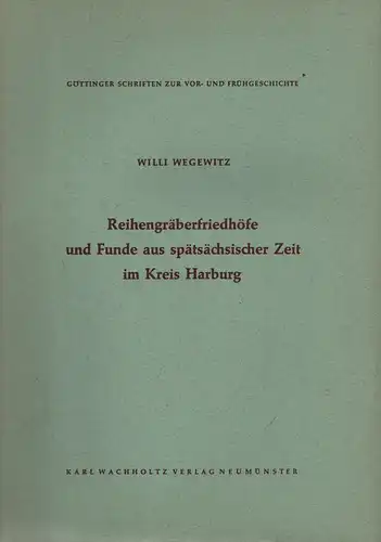 Wegewitz, Willi: Reihengräberfriedhöfe und Funde aus spätsächsischer Zeit im Kreis Harburg. (Göttinger Schriften zur Vor- und Frühgeschichte). 